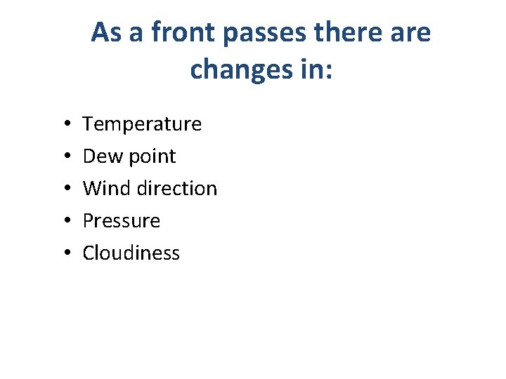 As a front passes there are changes in: • • • Temperature Dew point