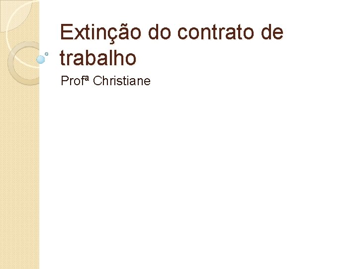 Extinção do contrato de trabalho Profª Christiane 