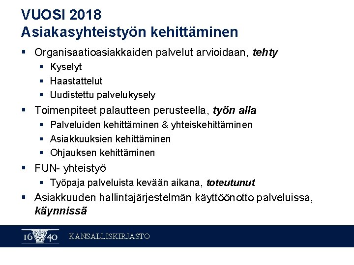 VUOSI 2018 Asiakasyhteistyön kehittäminen § Organisaatioasiakkaiden palvelut arvioidaan, tehty § Kyselyt § Haastattelut §