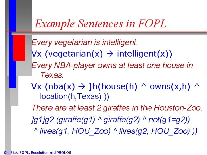 Example Sentences in FOPL Every vegetarian is intelligent. Vx (vegetarian(x) intelligent(x)) Every NBA-player owns Example Sentences in FOPL Every vegetarian is intelligent. Vx (vegetarian(x) intelligent(x)) Every NBA-player owns