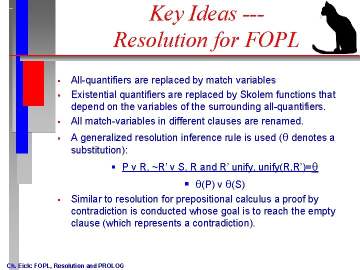 Key Ideas --Resolution for FOPL § § All-quantifiers are replaced by match variables Existential Key Ideas --Resolution for FOPL § § All-quantifiers are replaced by match variables Existential