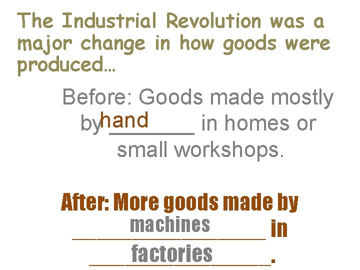 The Industrial Revolution was a major change in how goods were produced… Before: Goods
