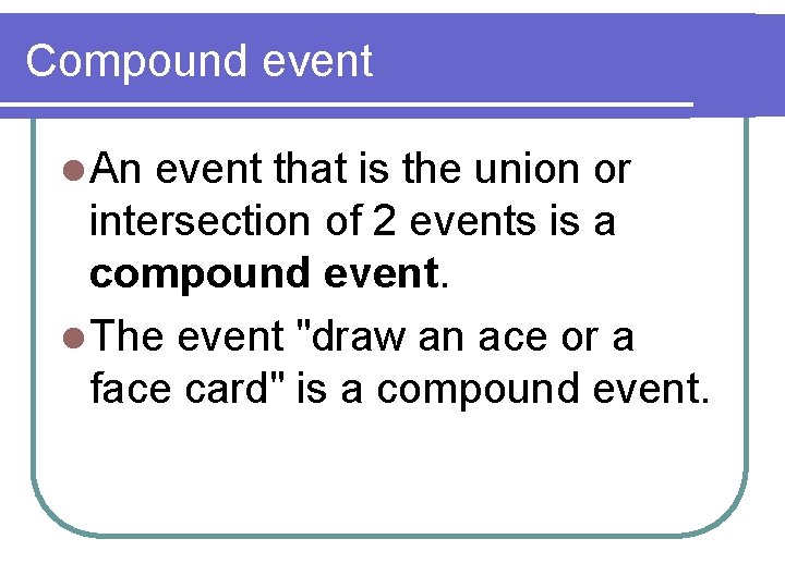 Compound event l An event that is the union or intersection of 2 events Compound event l An event that is the union or intersection of 2 events