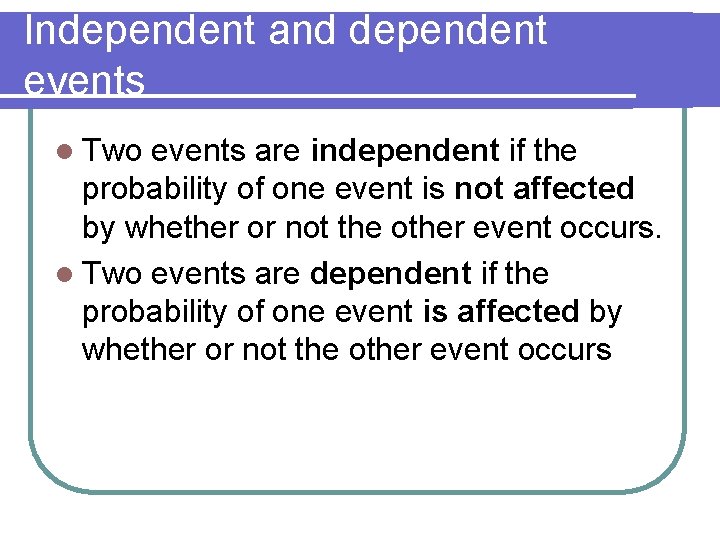 Independent and dependent events l Two events are independent if the probability of one Independent and dependent events l Two events are independent if the probability of one