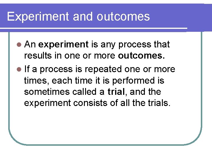 Experiment and outcomes l An experiment is any process that results in one or Experiment and outcomes l An experiment is any process that results in one or