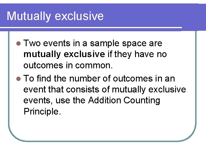 Mutually exclusive l Two events in a sample space are mutually exclusive if they Mutually exclusive l Two events in a sample space are mutually exclusive if they