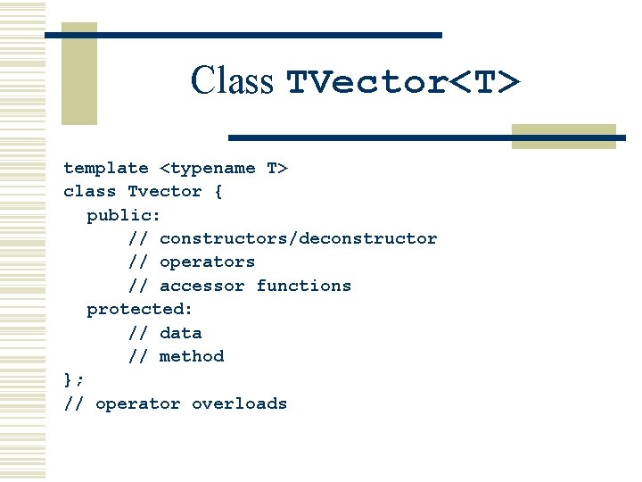 Class TVector<T> template <typename T> class Tvector { public: // constructors/deconstructor // operators //