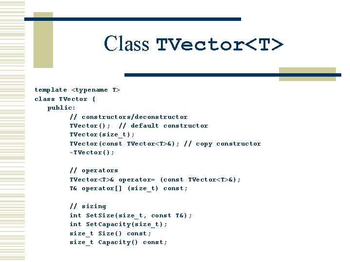 Class TVector<T> template <typename T> class TVector { public: // constructors/deconstructor TVector(); // default