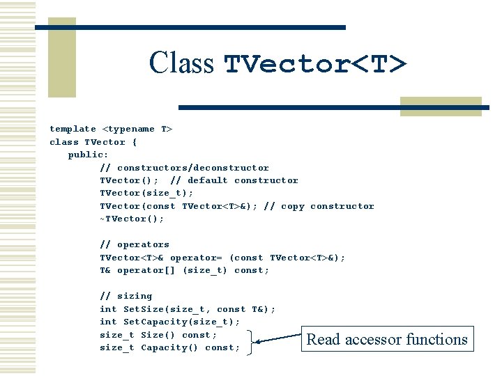 Class TVector<T> template <typename T> class TVector { public: // constructors/deconstructor TVector(); // default