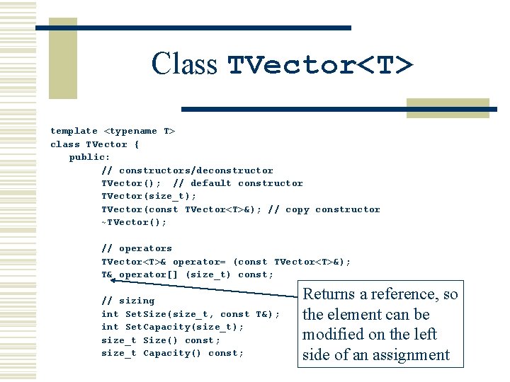 Class TVector<T> template <typename T> class TVector { public: // constructors/deconstructor TVector(); // default