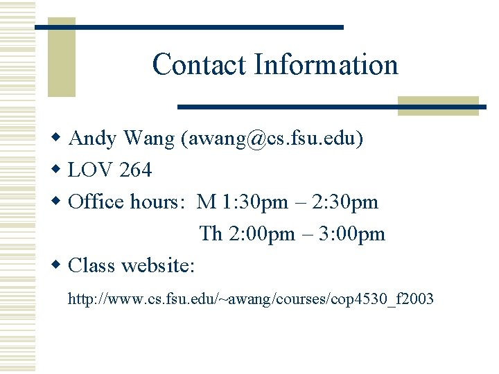 Contact Information w Andy Wang (awang@cs. fsu. edu) w LOV 264 w Office hours: