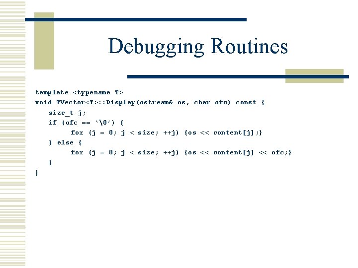 Debugging Routines template <typename T> void TVector<T>: : Display(ostream& os, char ofc) const {