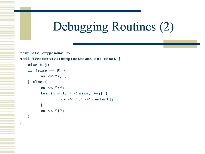 Debugging Routines (2) template <typename T> void TVector<T>: : Dump(ostream& os) const { size_t