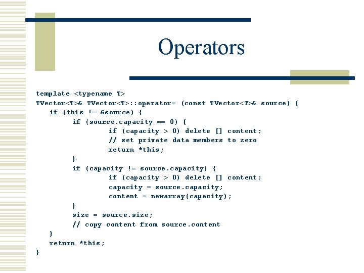 Operators template <typename T> TVector<T>& TVector<T>: : operator= (const TVector<T>& source) { if (this