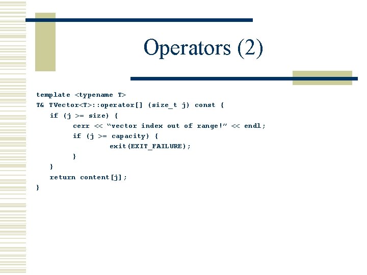 Operators (2) template <typename T> T& TVector<T>: : operator[] (size_t j) const { if