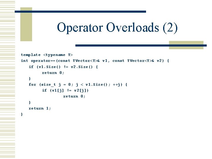 Operator Overloads (2) template <typename T> int operator==(const TVector<T>& v 1, const TVector<T>& v