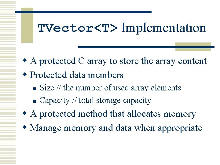 TVector<T> Implementation w A protected C array to store the array content w Protected