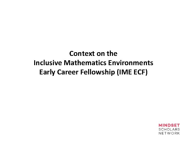 Context on the Inclusive Mathematics Environments Early Career Fellowship (IME ECF) 
