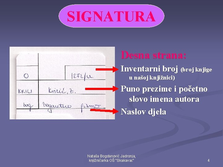 SIGNATURA Desna strana: Inventarni broj (broj knjige u našoj knjižnici) Puno prezime i početno