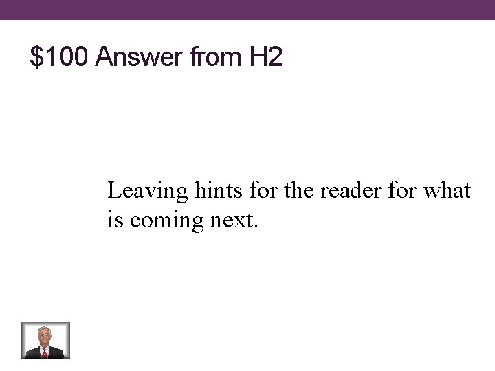 $100 Answer from H 2 Leaving hints for the reader for what is coming