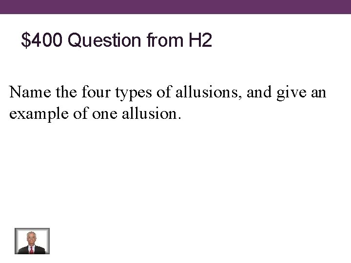 $400 Question from H 2 Name the four types of allusions, and give an