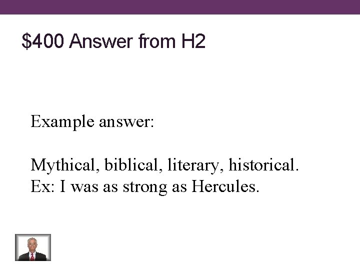 $400 Answer from H 2 Example answer: Mythical, biblical, literary, historical. Ex: I was
