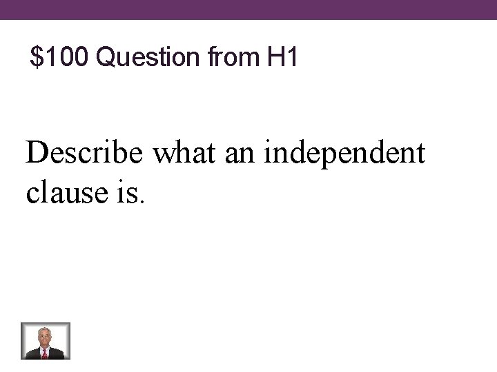 $100 Question from H 1 Describe what an independent clause is. 