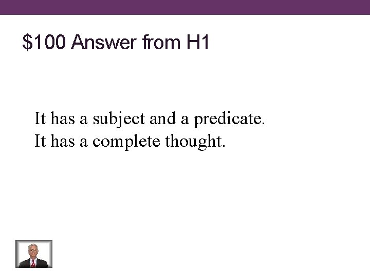 $100 Answer from H 1 It has a subject and a predicate. It has