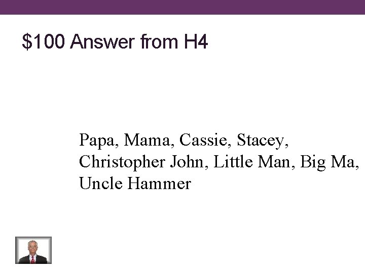 $100 Answer from H 4 Papa, Mama, Cassie, Stacey, Christopher John, Little Man, Big