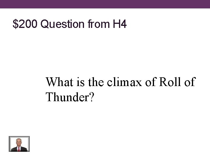 $200 Question from H 4 What is the climax of Roll of Thunder? 
