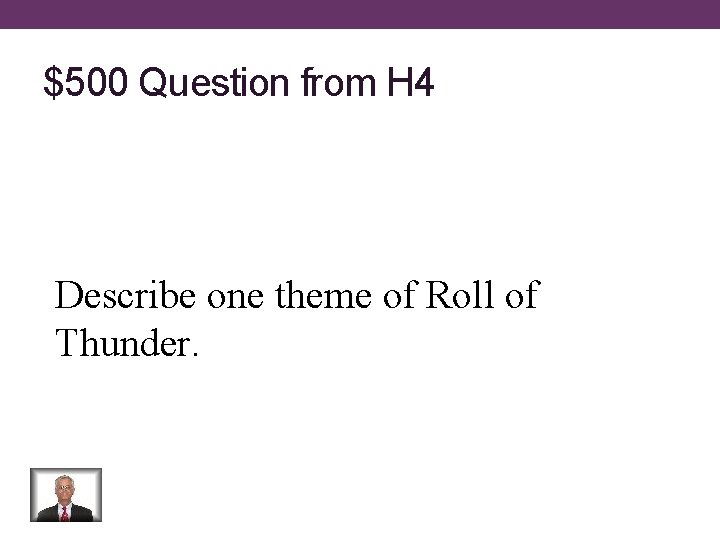 $500 Question from H 4 Describe one theme of Roll of Thunder. 
