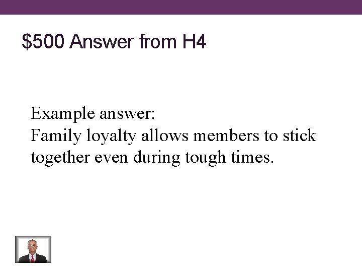 $500 Answer from H 4 Example answer: Family loyalty allows members to stick together