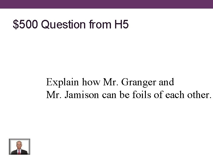 $500 Question from H 5 Explain how Mr. Granger and Mr. Jamison can be