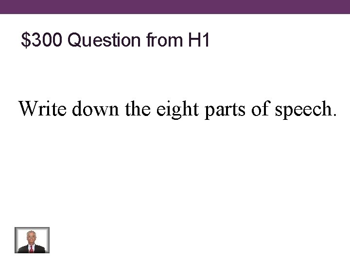 $300 Question from H 1 Write down the eight parts of speech. 