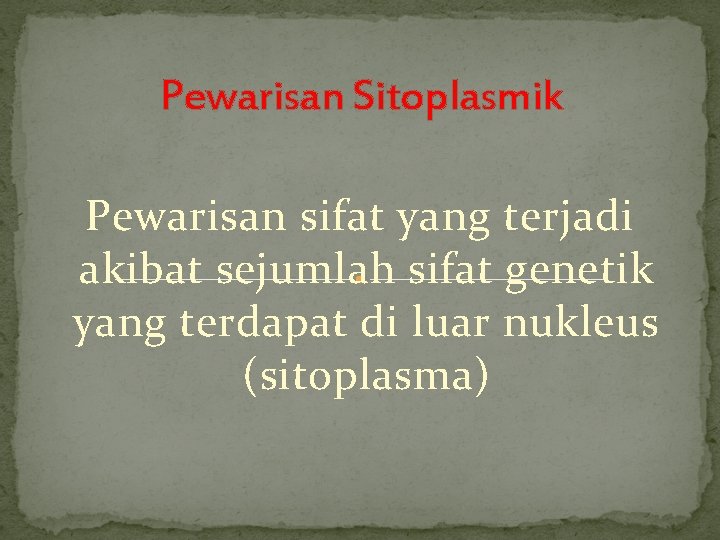 Pewarisan Sitoplasmik Pewarisan sifat yang terjadi akibat sejumlah sifat genetik yang terdapat di luar