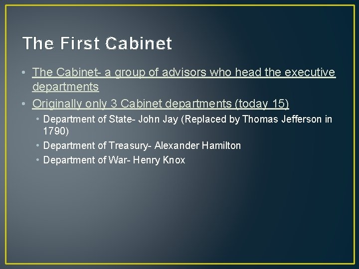 The First Cabinet • The Cabinet- a group of advisors who head the executive