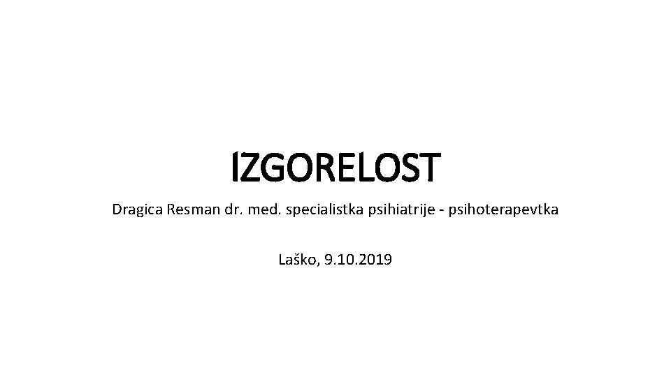 IZGORELOST Dragica Resman dr. med. specialistka psihiatrije - psihoterapevtka Laško, 9. 10. 2019 