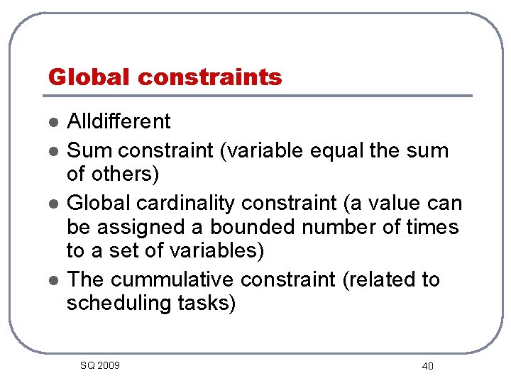 Global constraints l l Alldifferent Sum constraint (variable equal the sum of others) Global