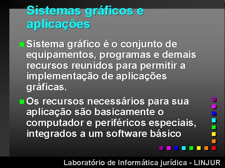 Sistemas gráficos e aplicações n Sistema gráfico é o conjunto de equipamentos, programas e