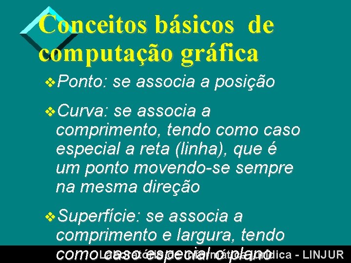 Conceitos básicos de computação gráfica v. Ponto: se associa a posição v. Curva: se