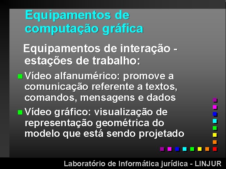 Equipamentos de computação gráfica Equipamentos de interação estações de trabalho: n Vídeo alfanumérico: promove