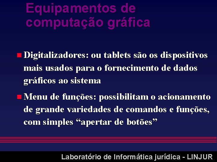 Equipamentos de computação gráfica n Digitalizadores: ou tablets são os dispositivos mais usados para