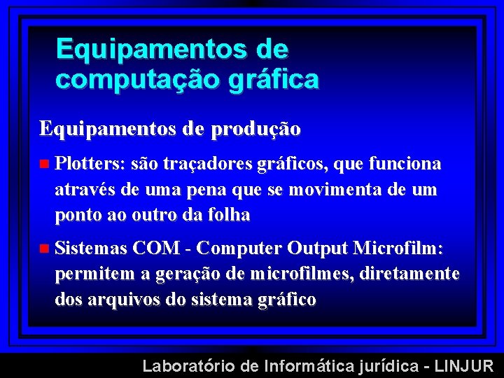 Equipamentos de computação gráfica Equipamentos de produção n Plotters: são traçadores gráficos, que funciona