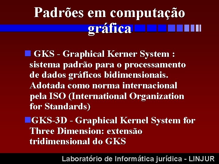 Padrões em computação gráfica n GKS - Graphical Kerner System : sistema padrão para