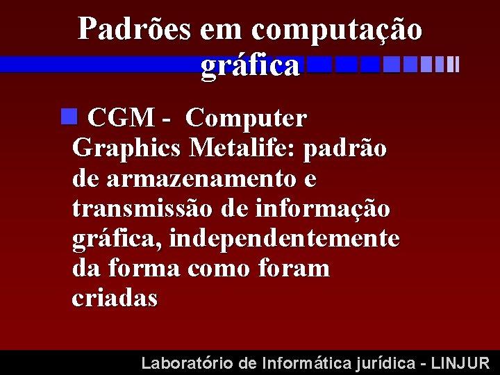 Padrões em computação gráfica n CGM - Computer Graphics Metalife: padrão de armazenamento e