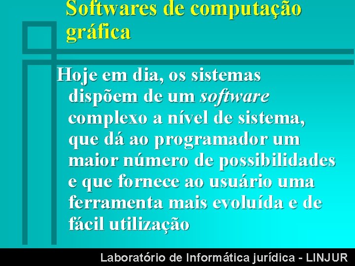 Softwares de computação gráfica Hoje em dia, os sistemas dispõem de um software complexo