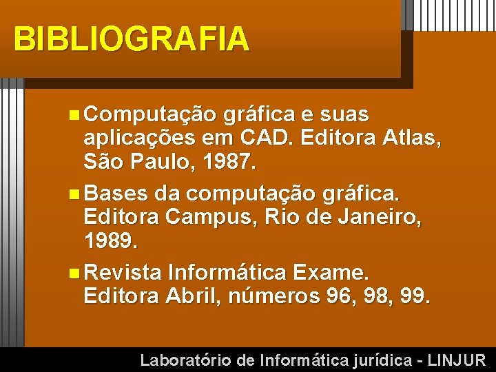 BIBLIOGRAFIA n Computação gráfica e suas aplicações em CAD. Editora Atlas, São Paulo, 1987.