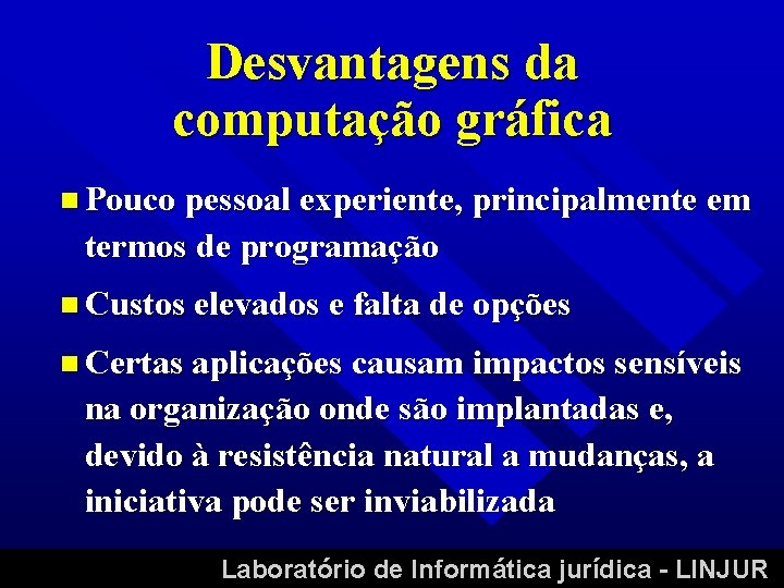 Desvantagens da computação gráfica n Pouco pessoal experiente, principalmente em termos de programação n