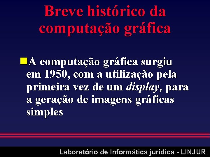 Breve histórico da computação gráfica n. A computação gráfica surgiu em 1950, com a