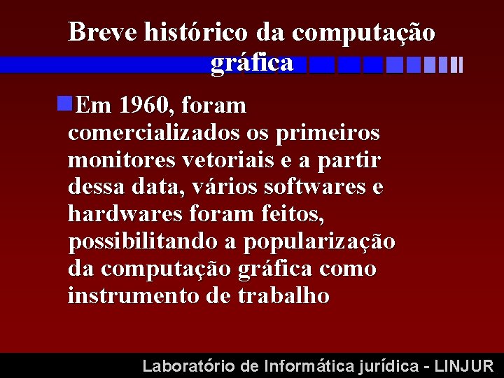 Breve histórico da computação gráfica n. Em 1960, foram comercializados os primeiros monitores vetoriais